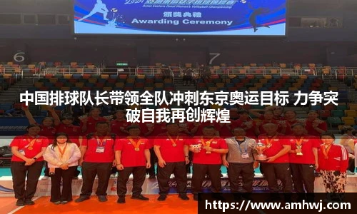 中国排球队长带领全队冲刺东京奥运目标 力争突破自我再创辉煌