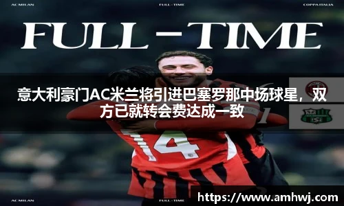意大利豪门AC米兰将引进巴塞罗那中场球星，双方已就转会费达成一致