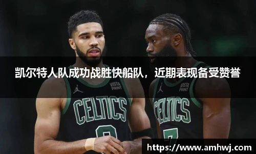 凯尔特人队成功战胜快船队，近期表现备受赞誉