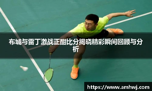 布城与雷丁激战正酣比分揭晓精彩瞬间回顾与分析